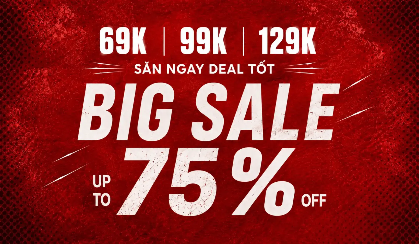69K, 99K, 129K — Big Sale giảm đến 75%
